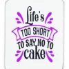 Kylskåpsmagnet - Life's TOO SHORT (TO SAY NO TO cake)