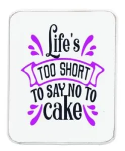 Kylskåpsmagnet - Life's TOO SHORT (TO SAY NO TO cake)